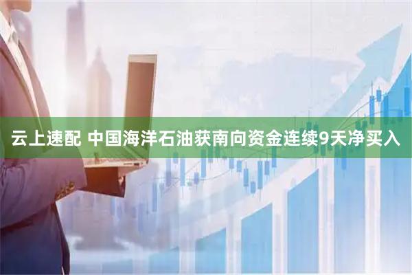 云上速配 中国海洋石油获南向资金连续9天净买入