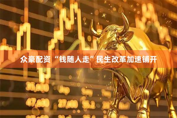 众豪配资 “钱随人走”民生改革加速铺开